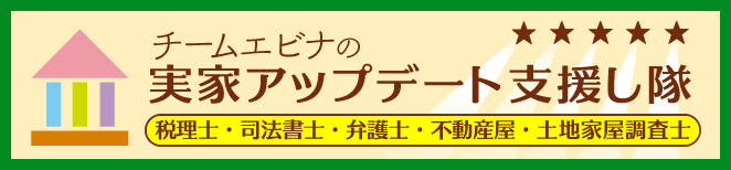 税理士、司法書士、弁護士、不動産屋、土地家屋調査士がお客さまの不安を支援します!チームエビナの実家アップデート支援し隊
